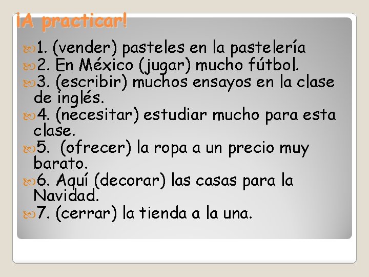 ¡A practicar! 1. (vender) pasteles en la pastelería 2. En México (jugar) mucho fútbol.