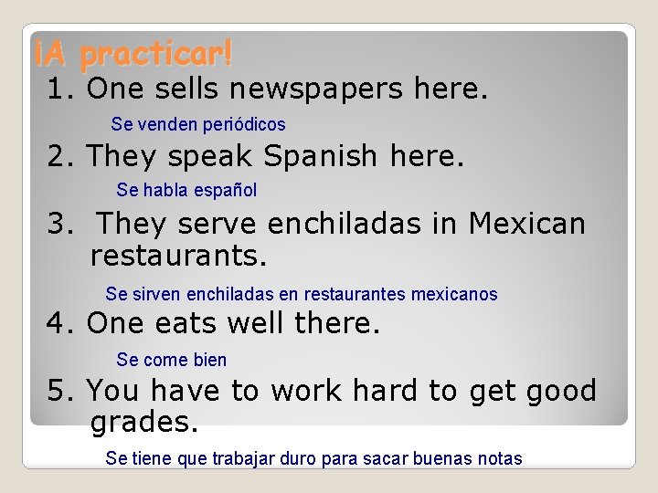 ¡A practicar! 1. One sells newspapers here. Se venden periódicos 2. They speak Spanish