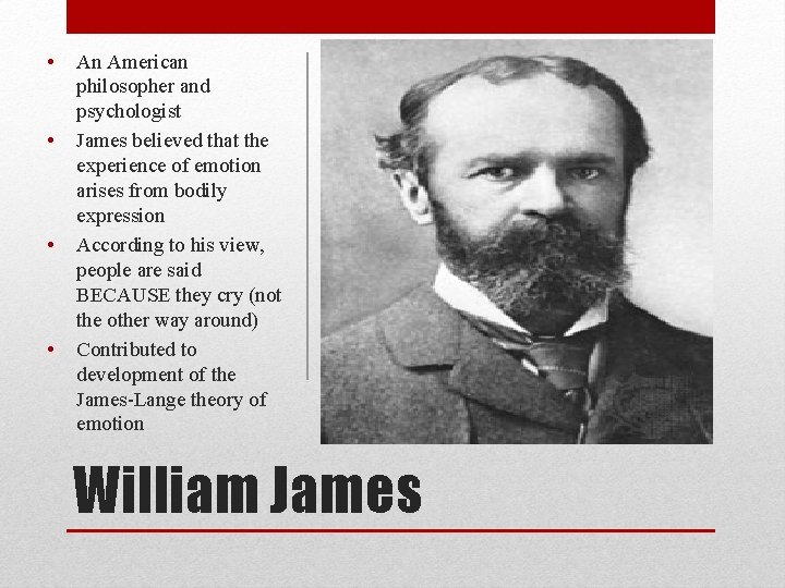  • • An American philosopher and psychologist James believed that the experience of