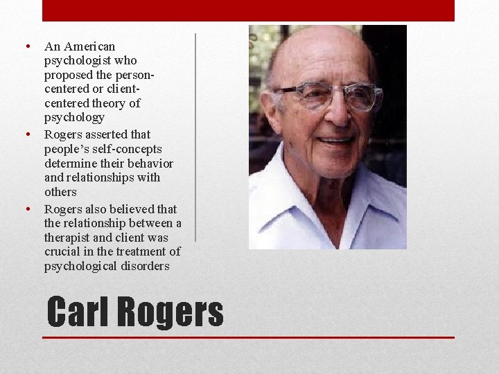 • • • An American psychologist who proposed the personcentered or clientcentered theory