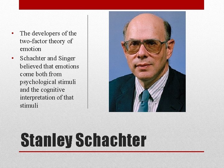  • The developers of the two-factor theory of emotion • Schachter and Singer