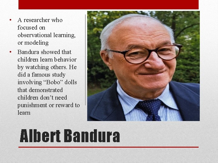  • A researcher who focused on observational learning, or modeling • Bandura showed