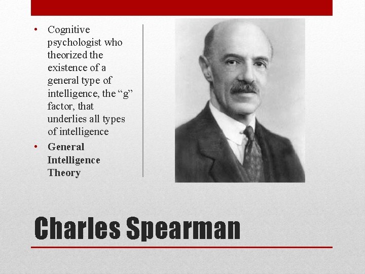  • Cognitive psychologist who theorized the existence of a general type of intelligence,