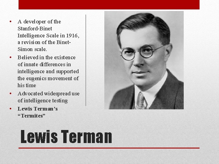  • • A developer of the Stanford-Binet Intelligence Scale in 1916, a revision