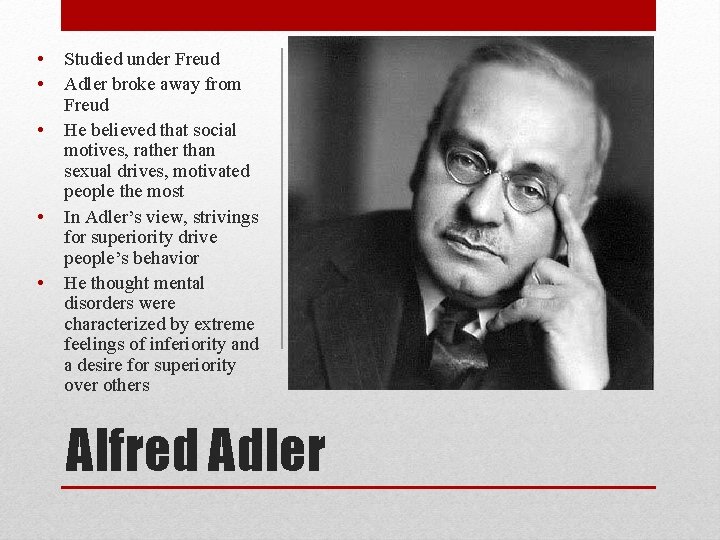  • • • Studied under Freud Adler broke away from Freud He believed