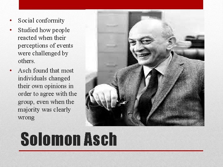  • Social conformity • Studied how people reacted when their perceptions of events