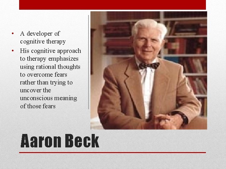  • A developer of cognitive therapy • His cognitive approach to therapy emphasizes