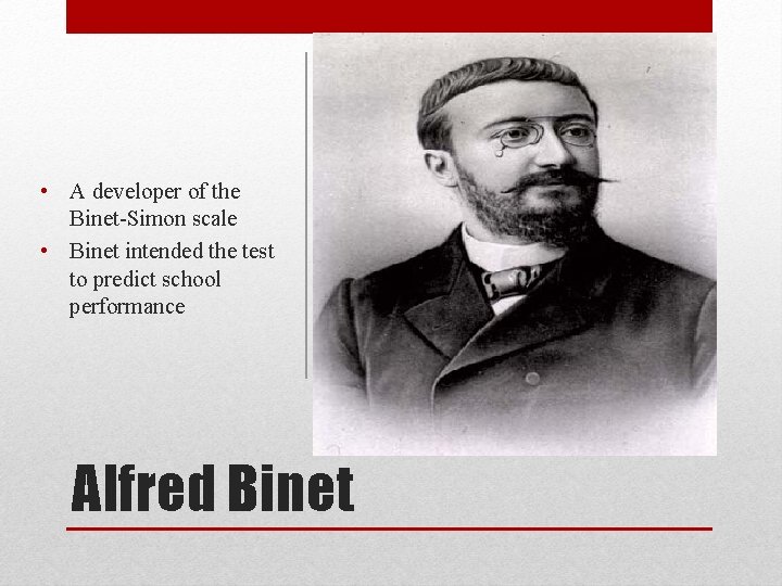  • A developer of the Binet-Simon scale • Binet intended the test to