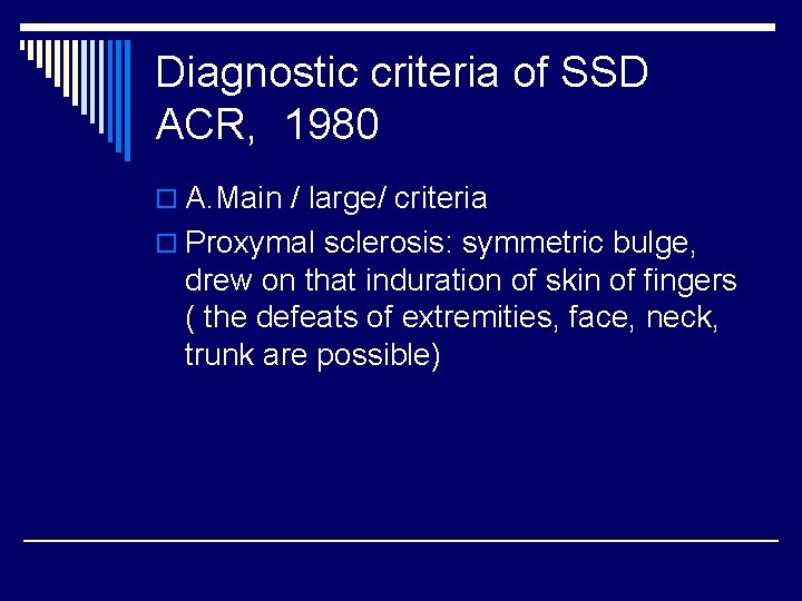 Diagnostic criteria of SSD ACR, 1980 o A. Main / large/ criteria o Proxymal