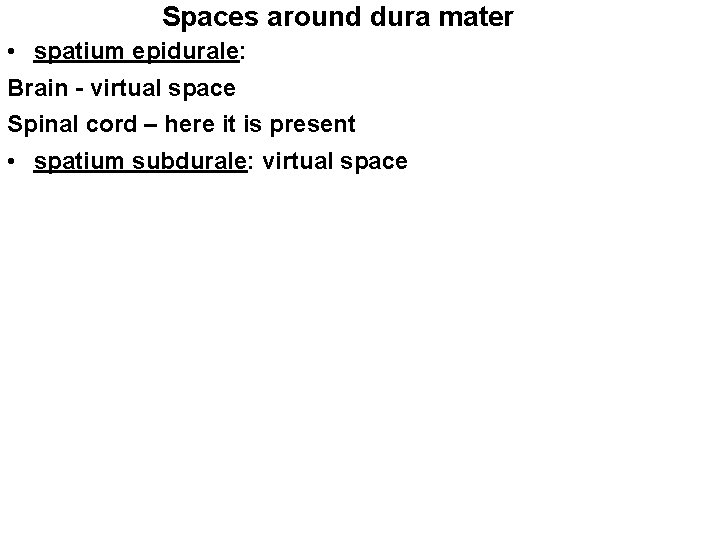 Spaces around dura mater • spatium epidurale: Brain - virtual space Spinal cord –