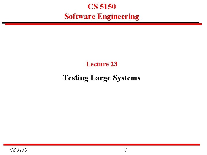 CS 5150 Software Engineering Lecture 23 Testing Large Systems CS 5150 1 