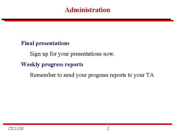 Administration Final presentations Sign up for your presentations now. Weekly progress reports Remember to