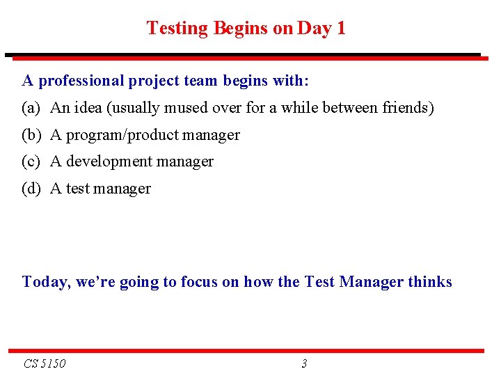 Testing Begins on Day 1 A professional project team begins with: (a) An idea