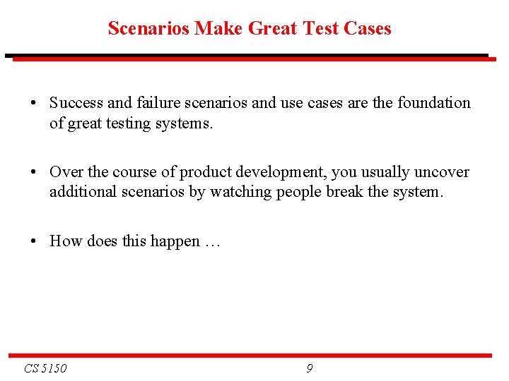 Scenarios Make Great Test Cases • Success and failure scenarios and use cases are