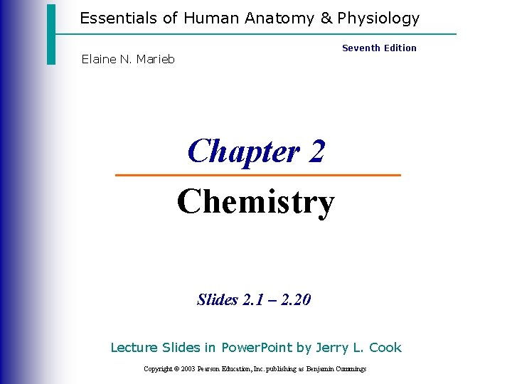 Essentials of Human Anatomy & Physiology Seventh Edition Elaine N. Marieb Chapter 2 Chemistry Essentials of Human Anatomy & Physiology Seventh Edition Elaine N. Marieb Chapter 2 Chemistry