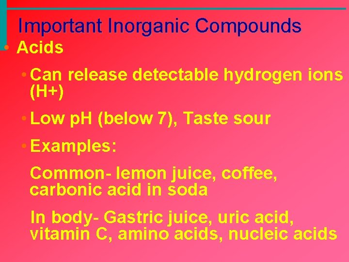 Important Inorganic Compounds • Acids • Can release detectable hydrogen ions (H+) • Low Important Inorganic Compounds • Acids • Can release detectable hydrogen ions (H+) • Low
