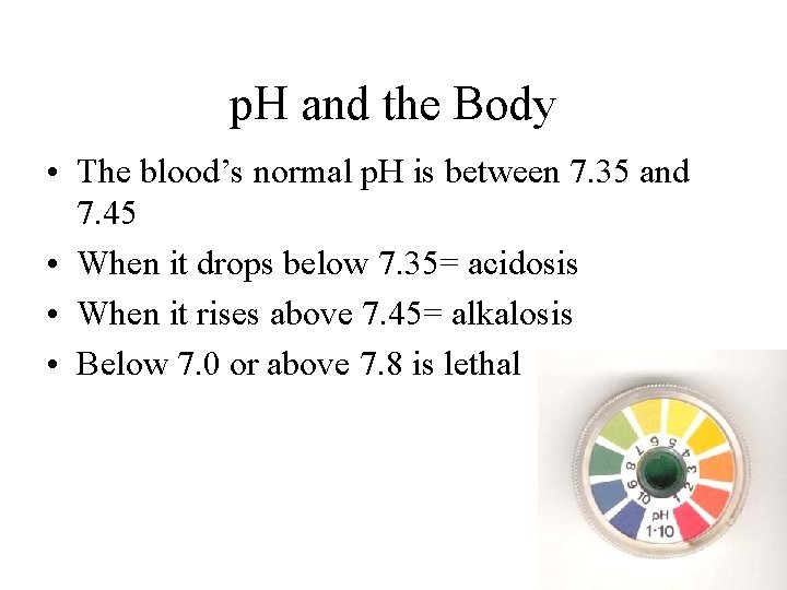 p. H and the Body • The blood’s normal p. H is between 7. p. H and the Body • The blood’s normal p. H is between 7.