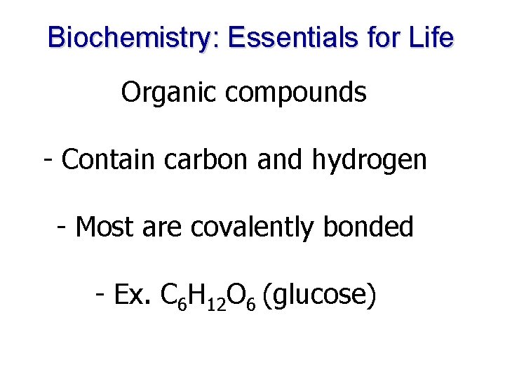 Biochemistry: Essentials for Life Organic compounds - Contain carbon and hydrogen - Most are Biochemistry: Essentials for Life Organic compounds - Contain carbon and hydrogen - Most are