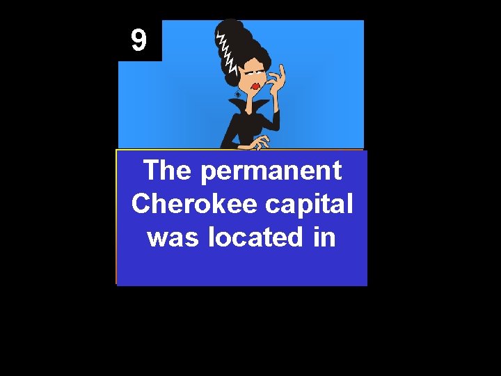 9 The permanent Cherokee capital was located in 