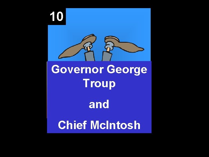 10 Governor George Troup and Chief Mc. Intosh 
