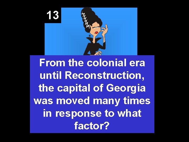 13 From the colonial era until Reconstruction, the capital of Georgia was moved many