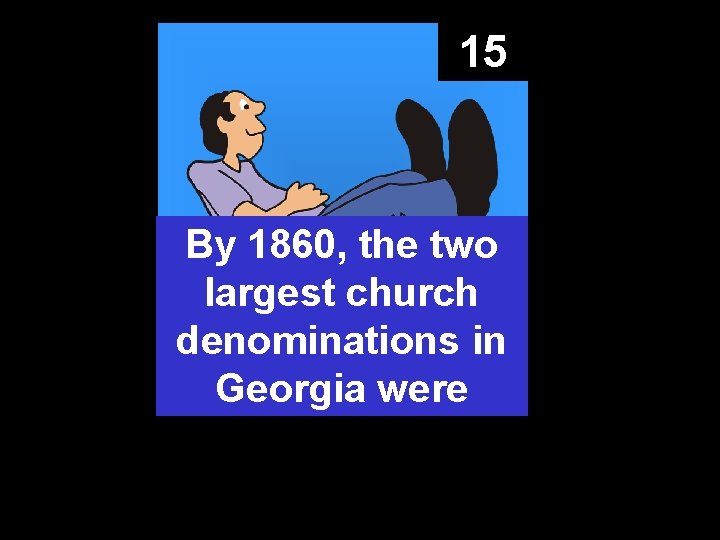 15 By 1860, the two largest church denominations in Georgia were 