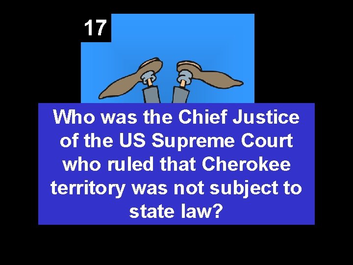 17 Who was the Chief Justice of the US Supreme Court who ruled that