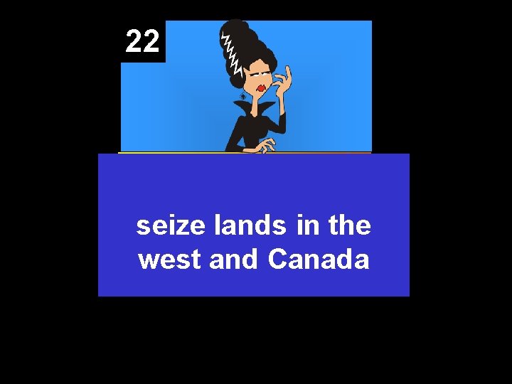 22 seize lands in the west and Canada 