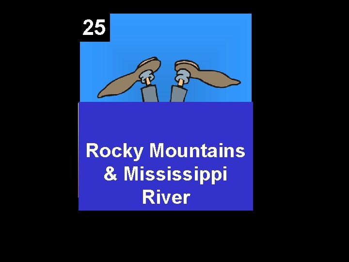 25 Rocky Mountains & Mississippi River 