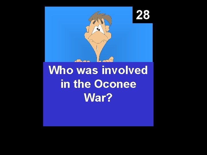 28 Who was involved in the Oconee War? 