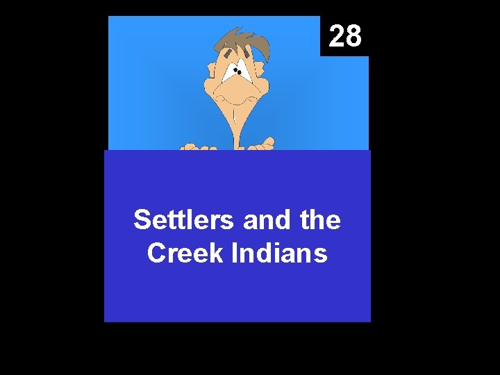 28 Settlers and the Creek Indians 