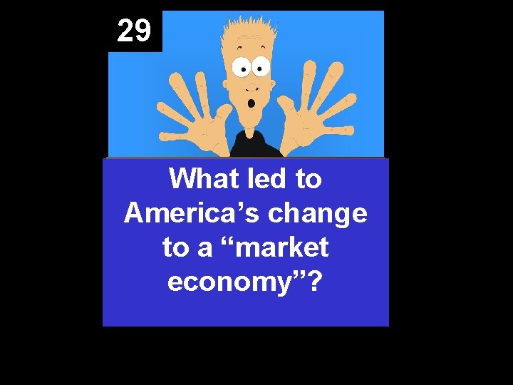 29 What led to America’s change to a “market economy”? 