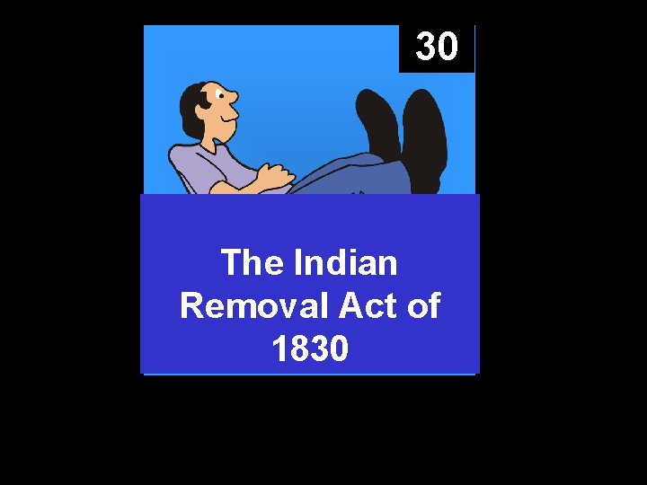 30 The Indian Removal Act of 1830 