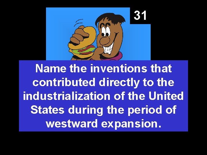 31 Name the inventions that contributed directly to the industrialization of the United States