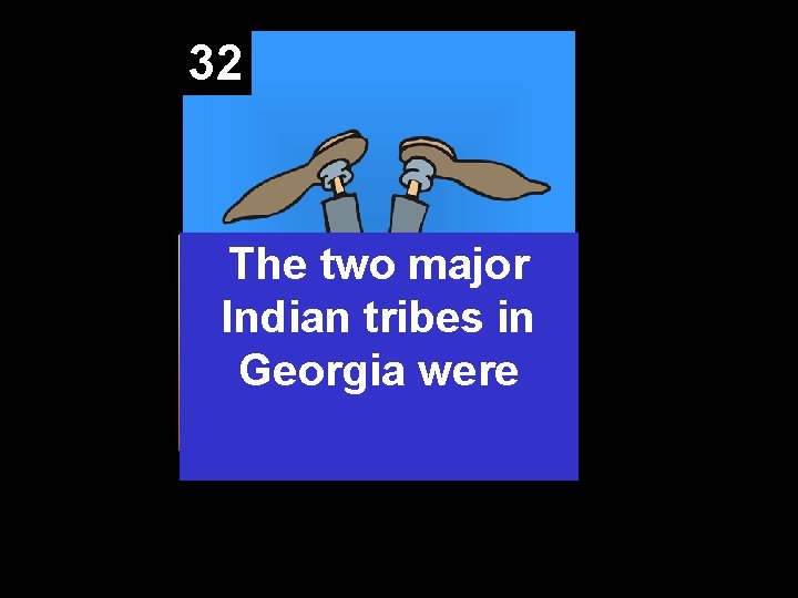 32 The two major Indian tribes in Georgia were 