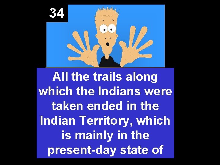 34 All the trails along which the Indians were taken ended in the Indian