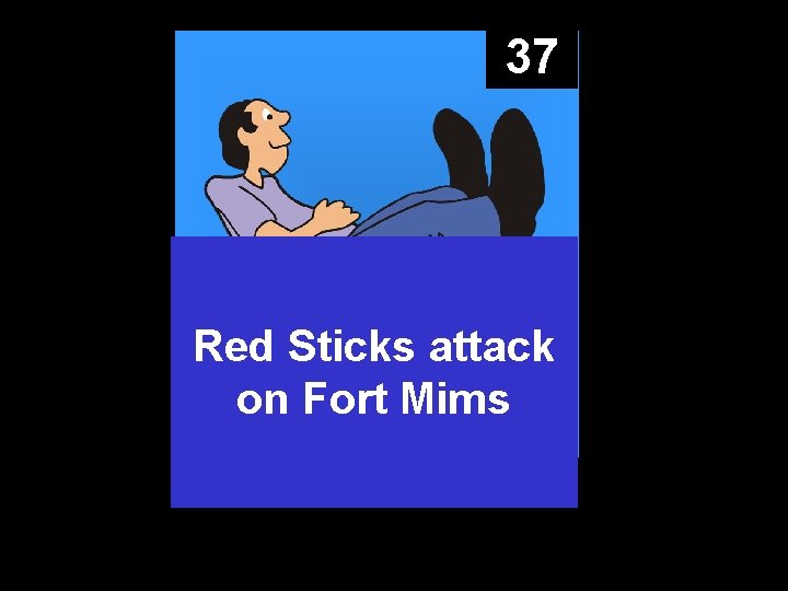 37 Red Sticks attack on Fort Mims 
