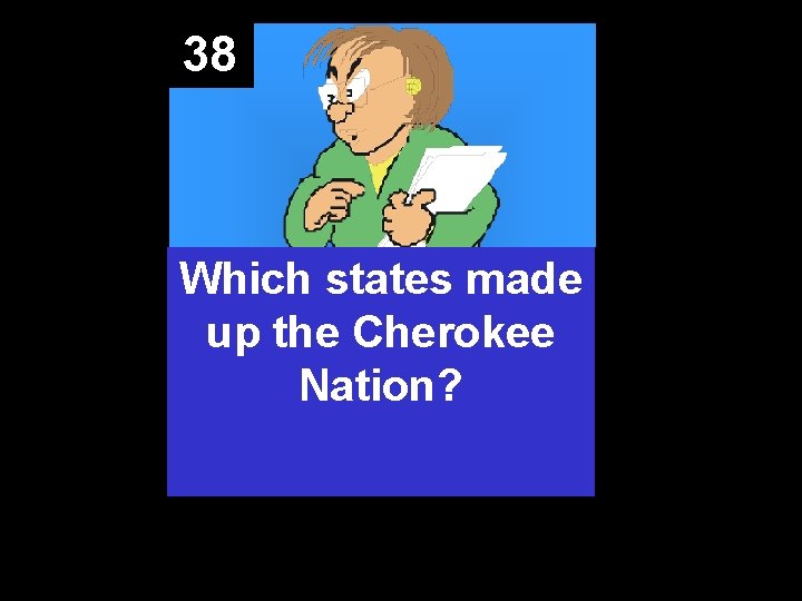 38 Which states made up the Cherokee Nation? 