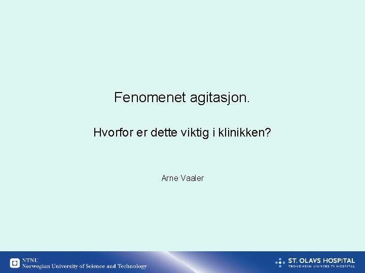 Fenomenet agitasjon. Hvorfor er dette viktig i klinikken? Arne Vaaler 