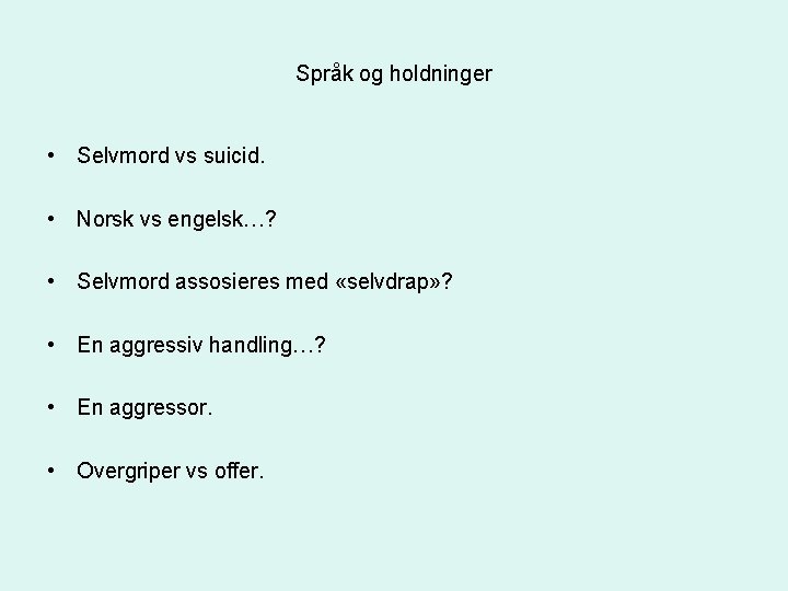 Språk og holdninger • Selvmord vs suicid. • Norsk vs engelsk…? • Selvmord assosieres