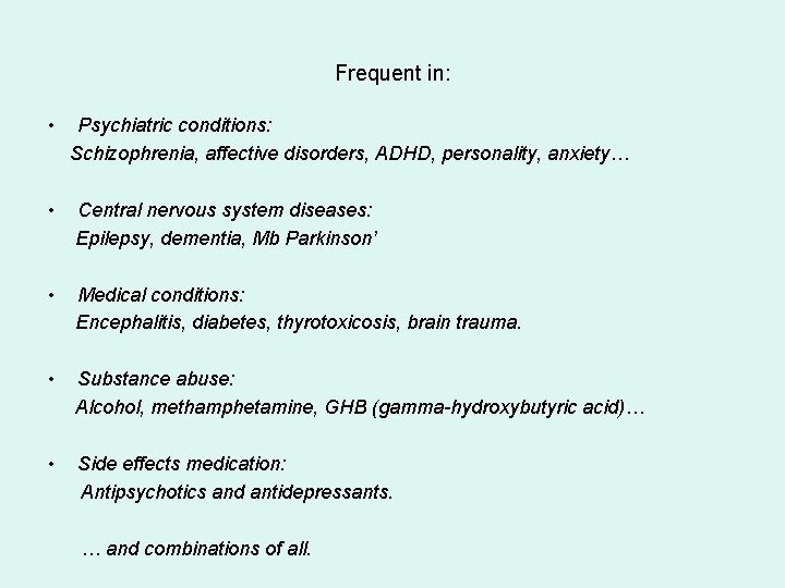 Frequent in: • Psychiatric conditions: Schizophrenia, affective disorders, ADHD, personality, anxiety… • Central nervous