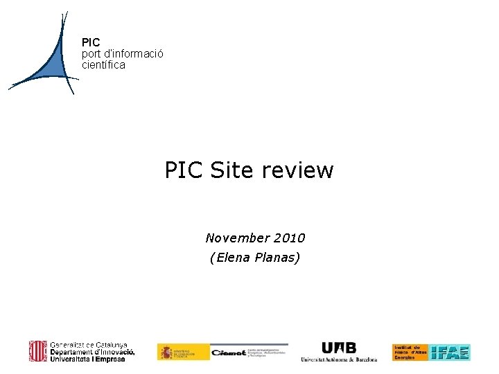 PIC port d’informació científica PIC Site review November 2010 (Elena Planas) 