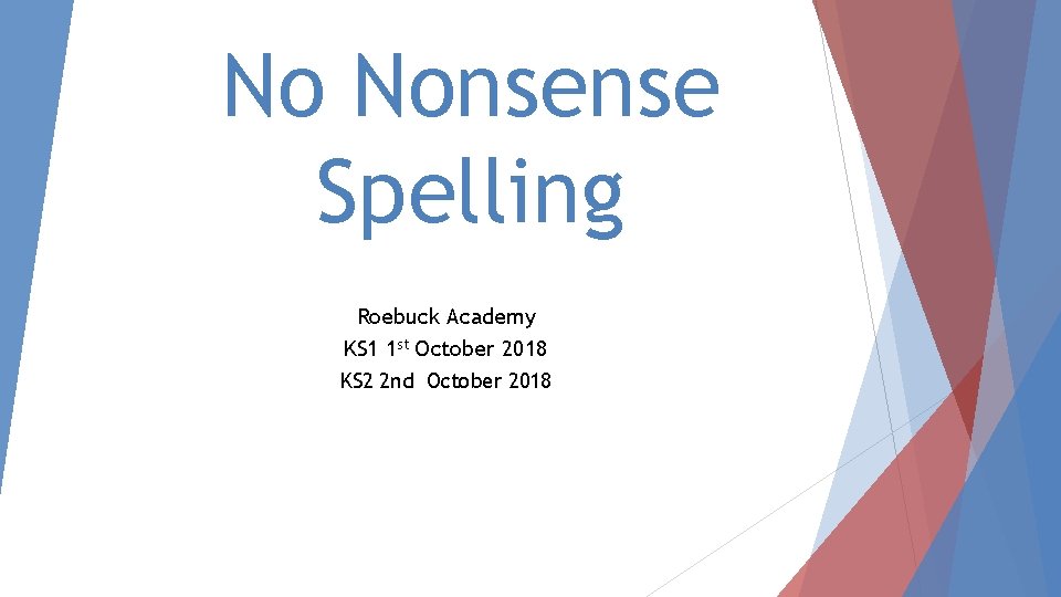 No Nonsense Spelling Roebuck Academy KS 1 1 st October 2018 KS 2 2