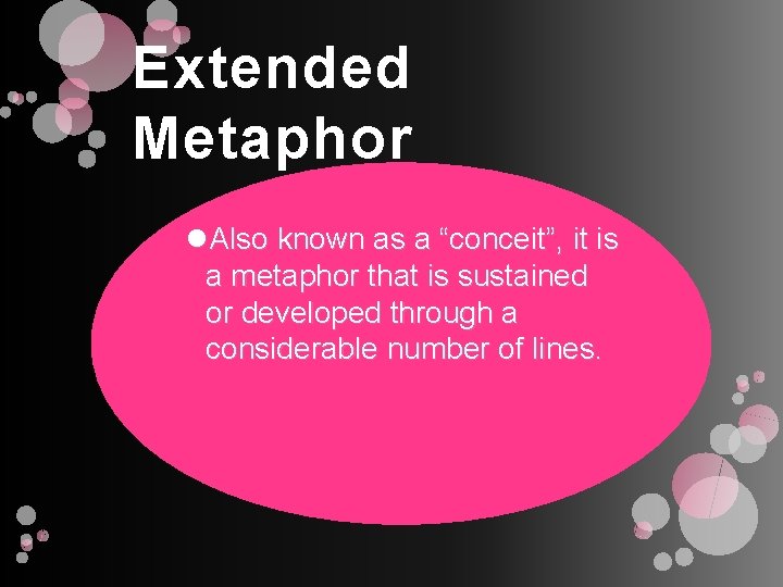 Extended Metaphor Also known as a “conceit”, it is a metaphor that is sustained