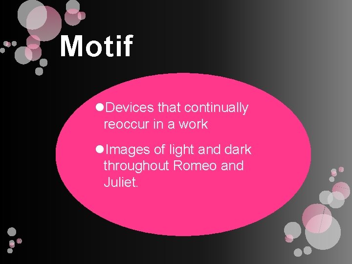 Motif Devices that continually reoccur in a work Images of light and dark throughout