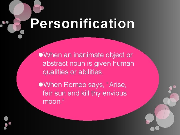 Personification When an inanimate object or abstract noun is given human qualities or abilities.