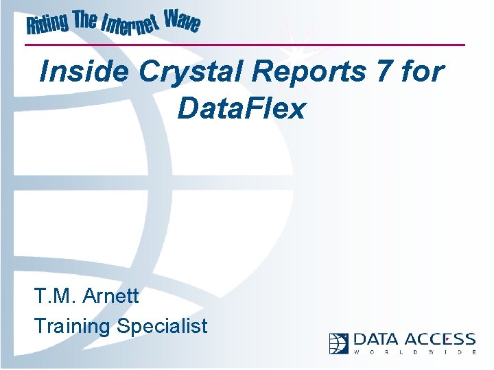 Inside Crystal Reports 7 for Data. Flex T. M. Arnett Training Specialist 