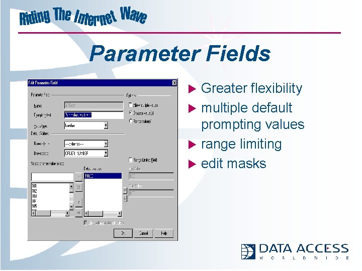 Parameter Fields u u Greater flexibility multiple default prompting values range limiting edit masks