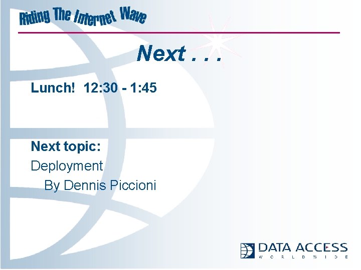 Next. . . Lunch! 12: 30 - 1: 45 Next topic: Deployment By Dennis