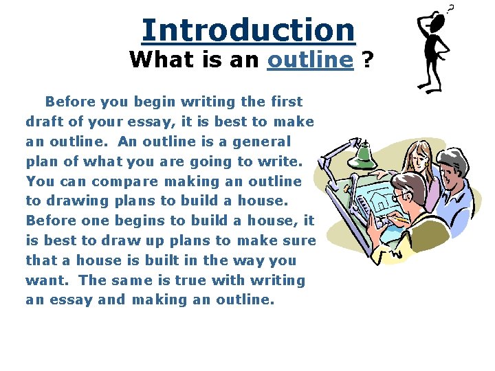 Introduction What is an outline ? Before you begin writing the first draft of